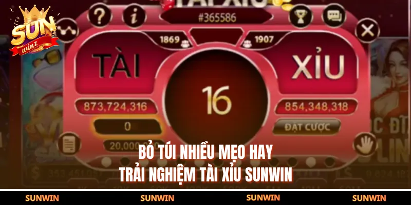 Bỏ túi nhiều mẹo hay trải nghiệm tài xỉu SUNWIN