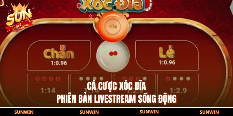 Cá cược Xóc Đĩa phiên bản Livestream sống động