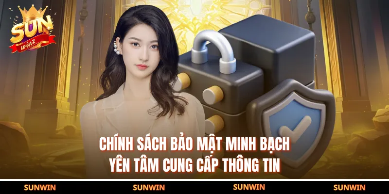 Chính sách bảo mật minh bạch yên tâm cung cấp thông tin
