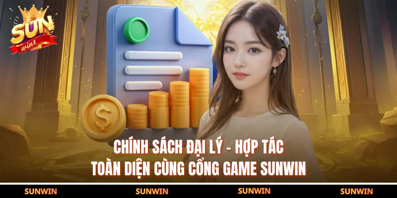 Chính Sách Đại Lý - Hợp Tác Toàn Diện Cùng Cổng Game SUNWIN