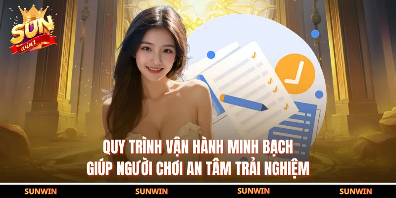 Quy trình vận hành minh bạch giúp người chơi an tâm trải nghiệm