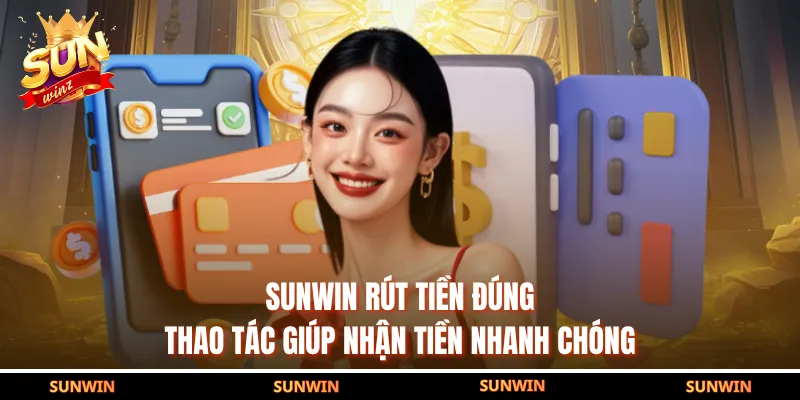 SUNWIN rút tiền đúng thao tác giúp nhận tiền nhanh chóng