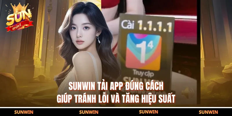 SUNWIN tải app đúng cách giúp tránh lỗi và tăng hiệu suất