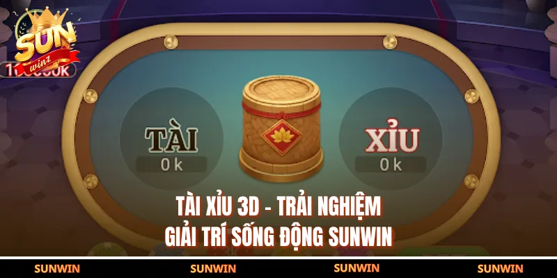 Tài Xỉu 3D - Trải Nghiệm Giải Trí Sống Động SUNWIN