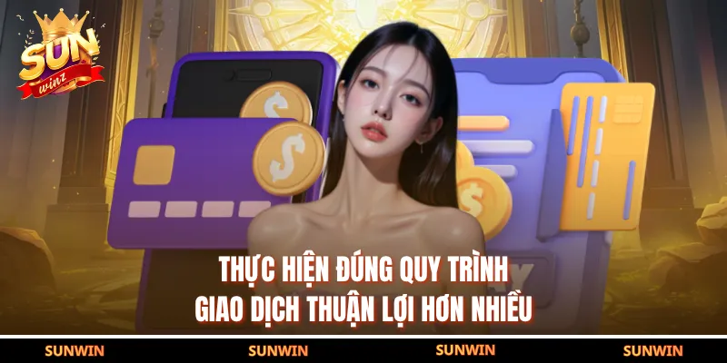 Thực hiện đúng quy trình giao dịch thuận lợi hơn nhiều
