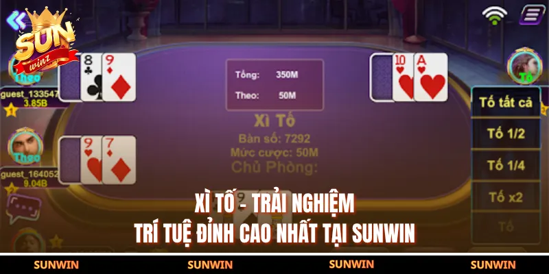 Xì Tố - Trải Nghiệm Trí Tuệ Đỉnh Cao Nhất Tại SUNWIN