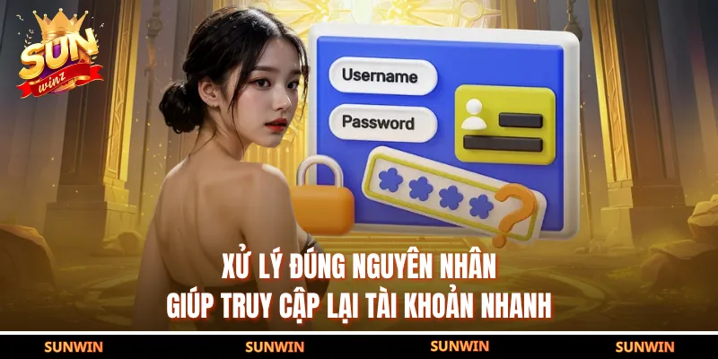 Xử lý đúng nguyên nhân giúp truy cập lại tài khoản nhanh